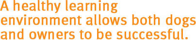 A healthy learning environment allows both dogs and owners to be successful.